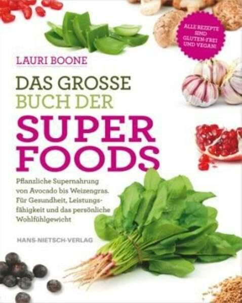 Das große Buch der Superfoods: Pflanzliche Supernahrung von Avocado bis Weizengras. Für Gesundheit, Leistungsfähigkeit & das persönliche Wohlfühlgewicht