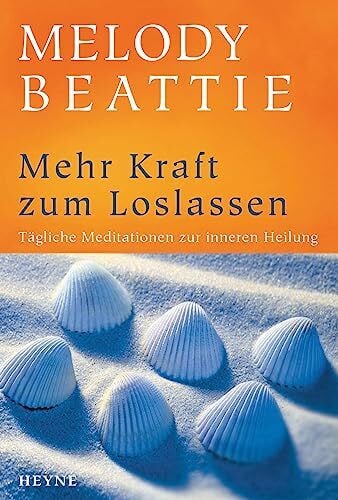 Mehr Kraft zum Loslassen: Tägliche Meditationen zur inneren Heilung