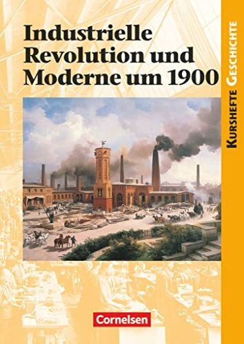 Kurshefte Geschichte - Allgemeine Ausgabe - Ausgabe ab 2001: Industrielle Revolution und Moderne um 1900 - Schulbuch