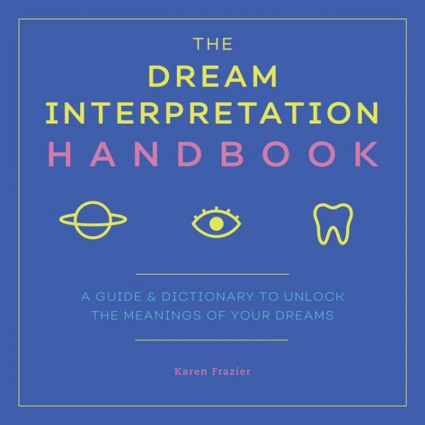 The Dream Interpretation Handbook: A Guide and Dictionary to Unlock the Meanings of Your Dreams