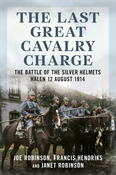 The Last Great Cavalry Charge: The Battle of the Silver Helmets, Halen 12 August 1914