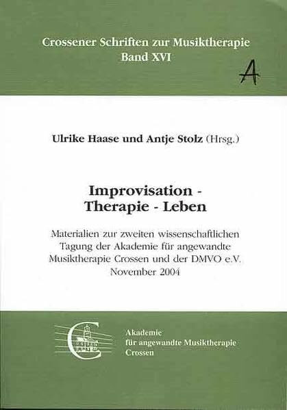 Improvisation - Therapie - Leben: Materialien zur 2. wissenschaftlichen Tagung der Akademie für angewandte Musiktherapie Crossen, November 2004 (Crossener Schriften zur Musiktherapie)