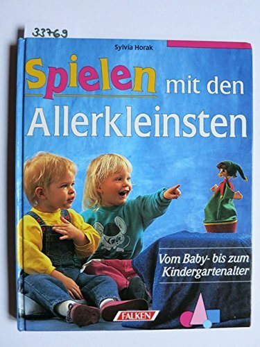 Spielen mit den Allerkleinsten. Vom Baby- bis zum Kindergartenalter.