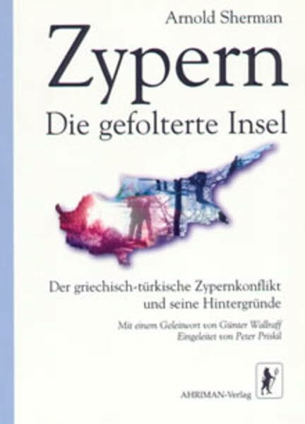 Zypern - Die gefolterte Insel: Der griechisch-türkische Zypernkonflikt und seine Hintergründe