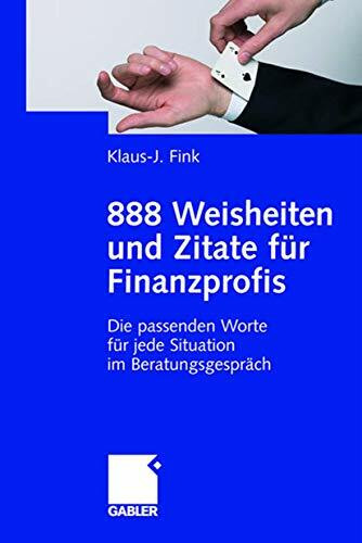 888 Weisheiten und Zitate für Finanzprofis: Die passenden Worte für jede Situation im Beratungsgespräch