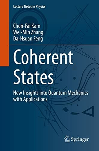 Coherent States: New Insights into Quantum Mechanics with Applications (Lecture Notes in Physics, Band 1011)