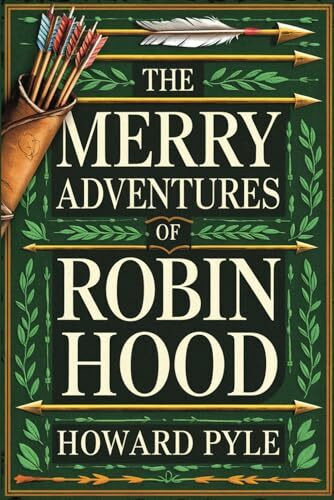 The Merry Adventures of Robin Hood: The Original Classic Adventure - The Remarkable Tale of an Outlaw Whose Heroic Actions Inspired Generations to Seek Justice