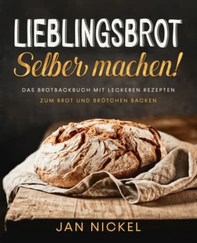 Lieblingsbrot selber machen!: Das Brotbackbuch mit leckeren Rezepten zum Brot und Brötchen backen