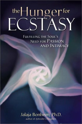 The Hunger for Ecstasy: Fulfilling the Soul's Need for Passion and Intimacy