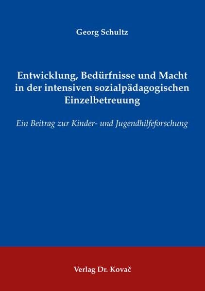 Entwicklung, Bedürfnisse und Macht in der intensiven sozialpädagogischen Einzelbetreuung: Ein Beitrag zur Kinder- und Jugendhilfeforschung (Schriftenreihe Sozialpädagogik in Forschung und Praxis)