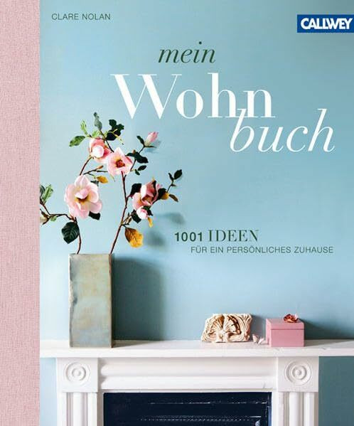 Mein Wohnbuch: 1001 Ideen für ein persönliches Zuhause