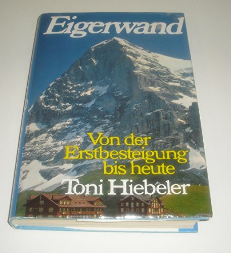 Eigerwand : von d. Erstbesteigung bis heute