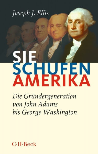Sie schufen Amerika: Die Gründergeneration von John Adams bis George Washington (Beck Paperback)