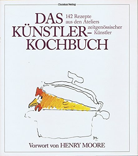 Das Künstler-Kochbuch, Einführung: Henry Moore, 142 Rezepte aus den Ateliers zeitgenöss. Künstler, Mit vielen Abb., Aus dem Englischen von Anne Mals,