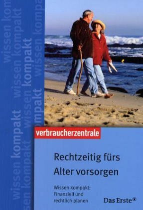 Rechtzeitig fürs Alter vorsorgen: Wissen kompakt: Finanziell und rechtlich planen