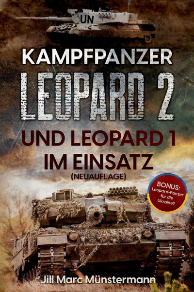 Kampfpanzer Leopard 2 und Leopard 1 im Einsatz (NEUAUFLAGE): Historie, Varianten und Kampfeinsätze in Bosnien, Afghanistan, Kosovo, Türkei, Syrien und ... Ukraine (Fachbücher über die Leopard-Panzer)