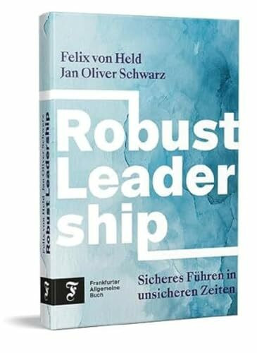 Robust Leadership: Sicheres Führen in unsicheren Zeiten