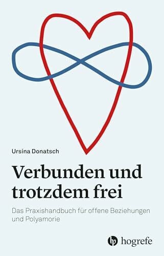Verbunden und trotzdem frei: Das Praxishandbuch für offene Beziehungen und Polyamorie