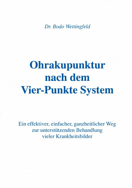 Ohrakupunktur nach dem Vier-Punkte System: Ein effektiver, einfacher, ganzheitlicher Weg zur unterstützenden Behandlung vieler Krankheitsbilder