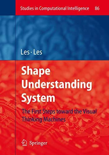 Shape Understanding System: The First Steps toward the Visual Thinking Machines (Studies in Computational Intelligence, Band 86)