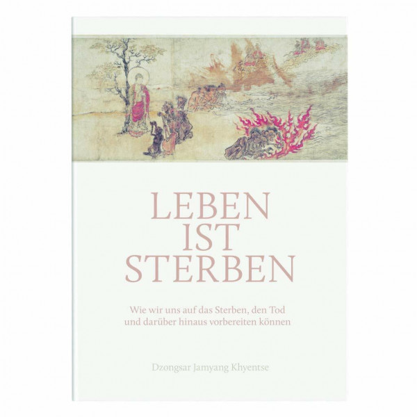 Leben ist Sterben: Wie wir uns auf das Sterben, den Tod und darüber hinaus vorbereiten können