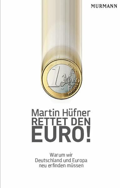 Rettet den Euro! Warum wir Deutschland und Europa neu erfinden müssen