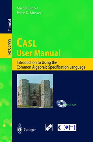 CASL User Manual: Introduction to Using the Common Algebraic Specification Language (Lecture Notes in Computer Science, 2900, Band 2900)