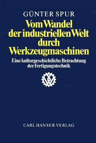 Vom Wandel der industriellen Welt durch Werkzeugmaschinen: Eine kulturgeschichtliche Betrachtung der Fertigungstechnik