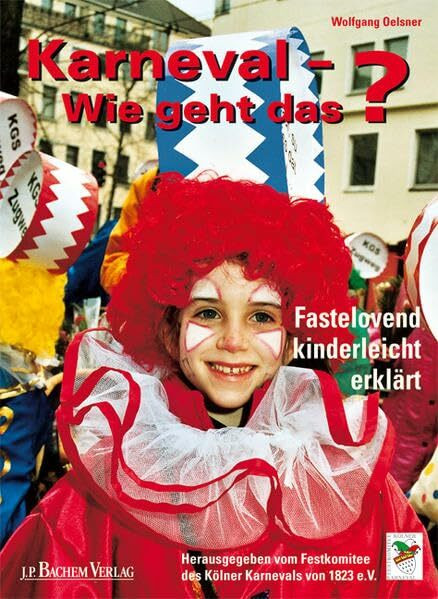 Karneval - Wie geht das?: Fastelovend kinderleicht erklärt: Fastelovend kinderleicht erklärt. Hrsg. v. Festkomitee des Kölner Karnevals von 1823 e.V.
