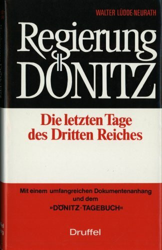 Regierung Dönitz. Die letzten Tage des Dritten Reiches. Mit umfangreichen Dokumenten und dem "Dönitz-Tagebuch"