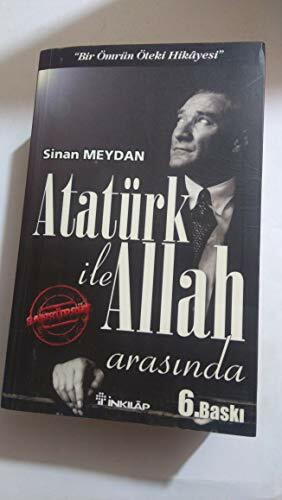 Atatürk Ile Allah Arasinda: "Bir Ömrün Öteki Hikayesi" Sansürsüz