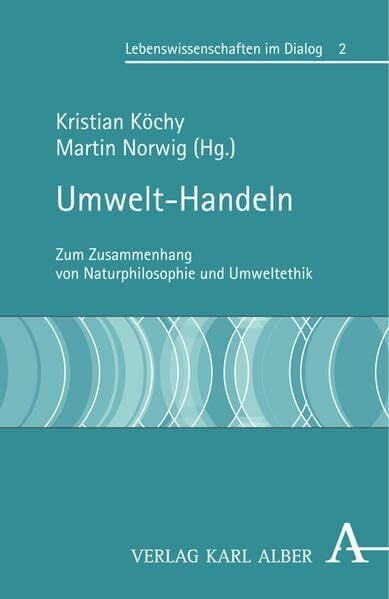Umwelt-Handeln: Zum Zusammenhang von Naturphilosophie und Umweltethik (Lebenswissenschaften im Dialog)