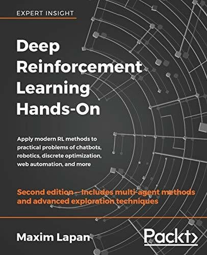 Deep Reinforcement Learning Hands-On: Apply modern RL methods to practical problems of chatbots, robotics, discrete optimization, web automation, and more
