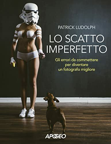 Lo Scatto Imperfetto. Gli Errori Da Commettere Per Diventare Un Fotografo Migliore