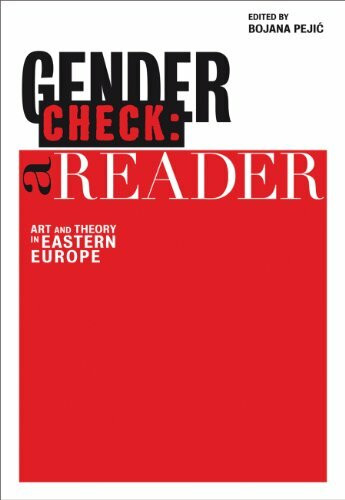 Gender Check: A Reader: Art and Theory in Eastern Europe: Art and Gender in Eastern Europe Since the 1960s