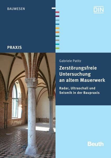 Zerstörungsfreie Untersuchung an altem Mauerwerk: Radar, Ultraschall und Seismik in der Baupraxis (Beuth Praxis)