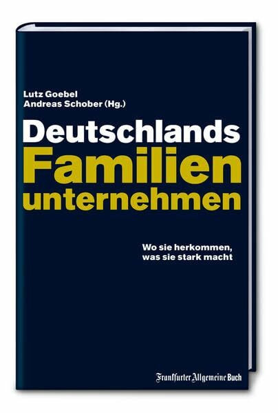 Deutschlands Familienunternehmen. Wo sie herkommen, was sie stark macht