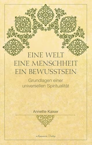 Eine Welt – Eine Menschheit – Ein Bewusstsein: Die Grundlagen einer universellen Spiritualität