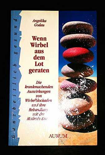 Wenn Wirbel aus dem Lot geraten. Die krankmachenden Auswirkungen von Wirbelblockaden und ihre Behandlung mit der Methode Dorn