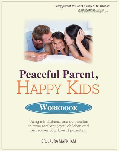 Peaceful Parent, Happy Kids Workbook: Using Mindfulness and Connection to Raise Resilient, Joyful Children and Rediscover Your Love of Parenting