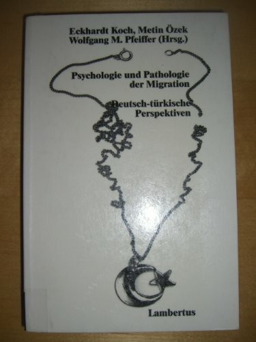 Psychologie und Pathologie der Migration: Deutsch-türkische Perspektiven Schriftenreihe der Deutsch-Türkischen Gesellschaft für Psychiatrie, Psychotherapie und psychosoziale Gesundheit e.V.