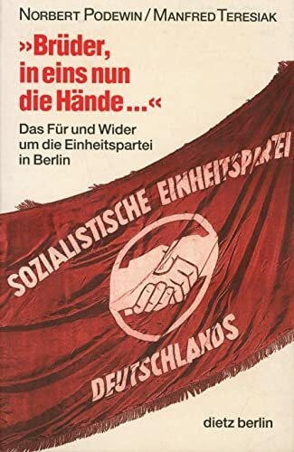 Brüder, in eins nun die Hände . . .: Das Für und Wider um die Einheitspartei in Berlin