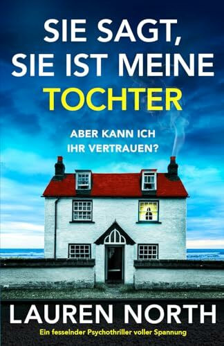 Sie sagt, sie ist meine Tochter: Ein fesselnder Psychothriller voller Spannung