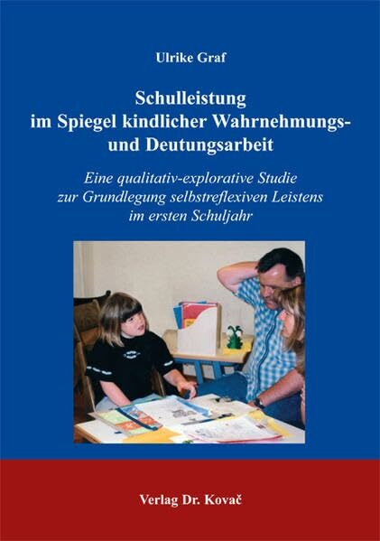 Schulleistung im Spiegel kindlicher Wahrnehmungs- und Deutungsarbeit: Eine qualitativ-explorative Studie zur Grundlegung selbstreflexiven Leistens im ersten Schuljahr (Studien zur Schulpädagogik)