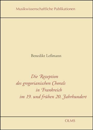 Die Rezeption des gregorianischen Chorals in Frankreich im 19. und frühen 20. Jahrhundert: Studien zur ideen- und kompositionsgeschichtlichen Resonanz ... (Musikwissenschaftliche Publikationen)