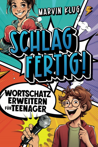 Schlagfertig! Wortschatz erweitern für Teenager - Selbstsichere Kommunikation und fesselnde Ausdrucksweise für alle Situationen