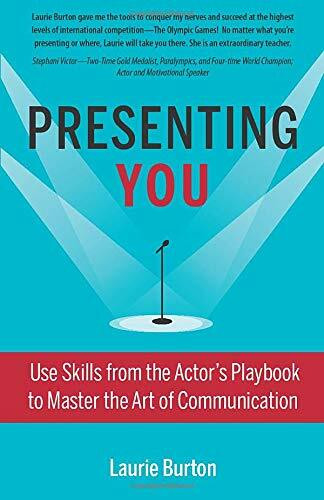 Presenting You: Use Skills from the Actor's Playbook to Master the Art of Communication