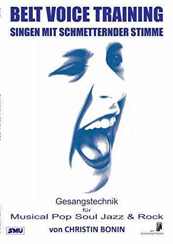 Belt Voice Training - Singen mit schmetternder Stimme: Gesangstechnik für Musical Pop Soul Jazz und Rock: Gesangstechnik für Musical Pop Soul Jazz & Rock