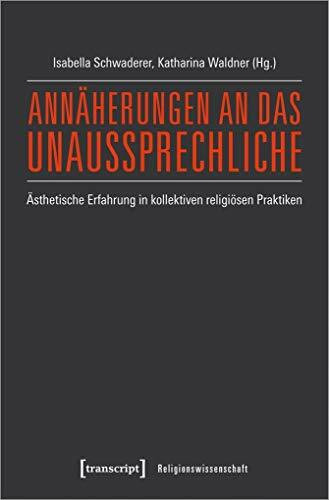 Annäherungen an das Unaussprechliche: Ästhetische Erfahrung in kollektiven religiösen Praktiken (Religionswissenschaft, Bd. 14)