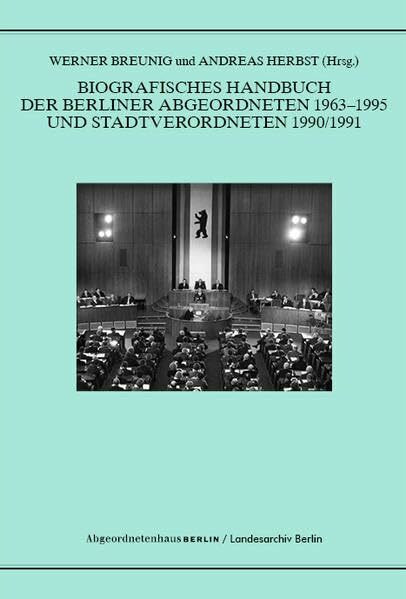 Biografisches Handbuch der Berliner Abgeordneten 1963-1995 und Stadtverordneten 1990/91 (Schriftenreihe des Landesarchivs Berlin)